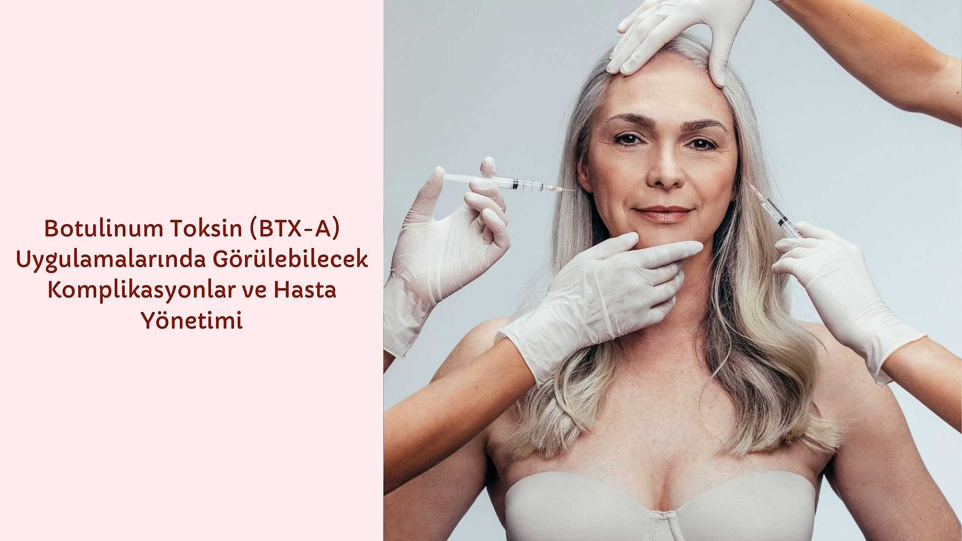 Botulinum Toksin (BTX-A) Uygulamalarında Görülebilecek Komplikasyonlar ve Hasta Yönetimi