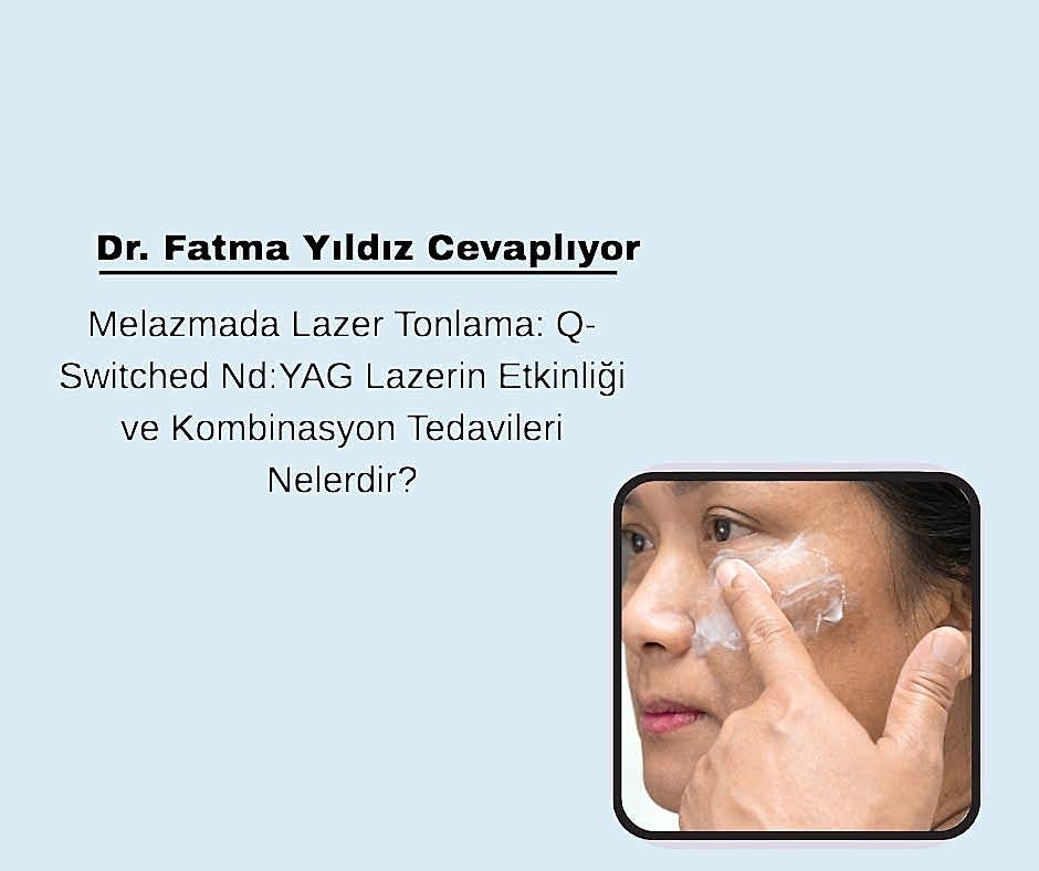 Melazmada Lazer Tonlama: Q-Switched Nd:YAG Lazerin Etkinliği ve Kombinasyon Tedavileri Nelerdir?